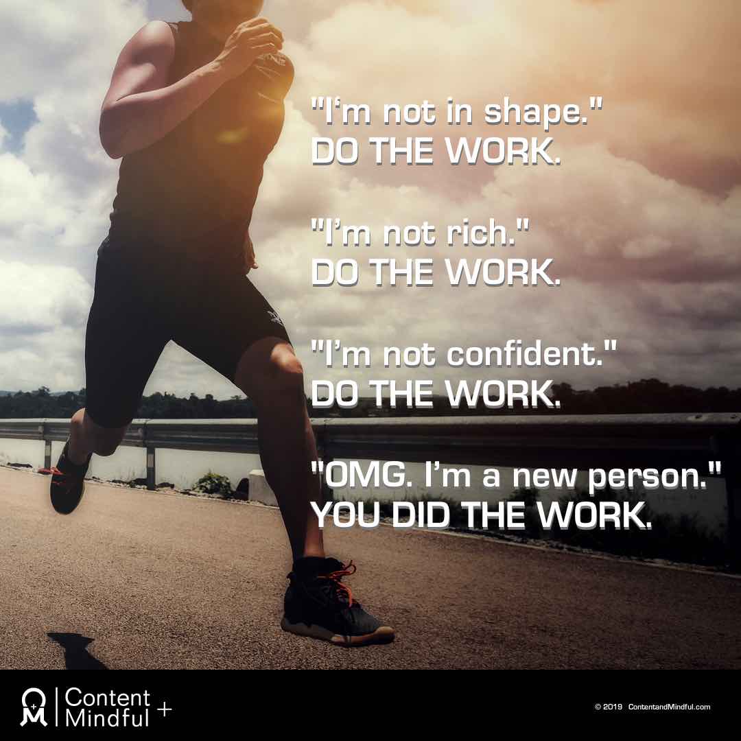 Do the work and transform. - Content + Mindful